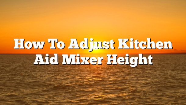 How To Adjust Kitchen Aid Mixer Height