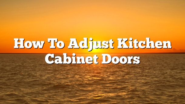 How To Adjust Kitchen Cabinet Doors