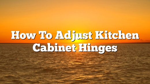 How To Adjust Kitchen Cabinet Hinges