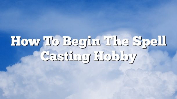 How To Begin The Spell Casting Hobby