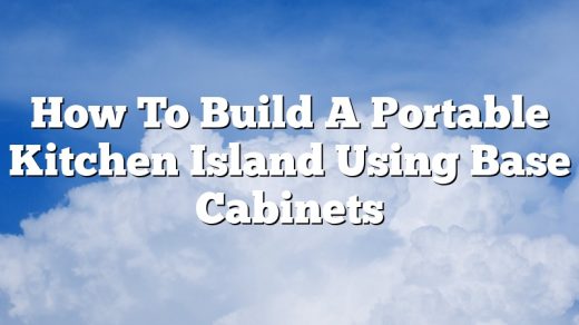 How To Build A Portable Kitchen Island Using Base Cabinets