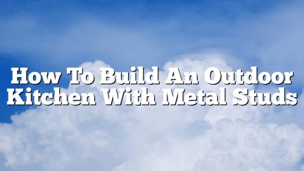 How To Build An Outdoor Kitchen With Metal Studs