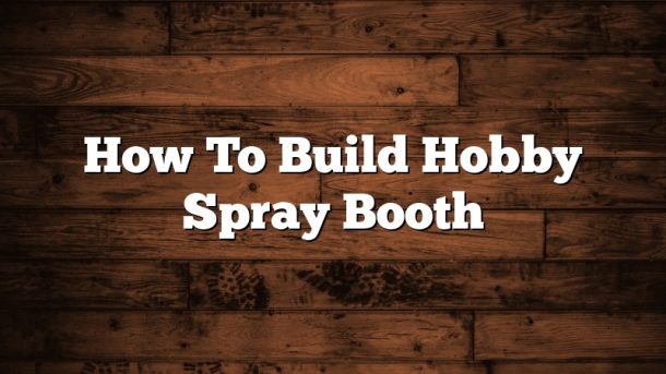 How To Build Hobby Spray Booth