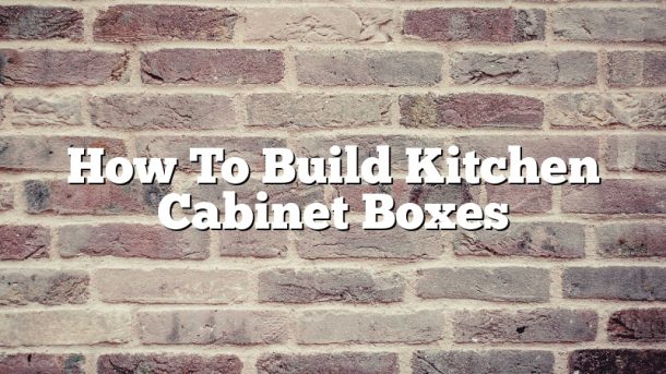 How To Build Kitchen Cabinet Boxes - November 2022 - Uptowncraftworks.com