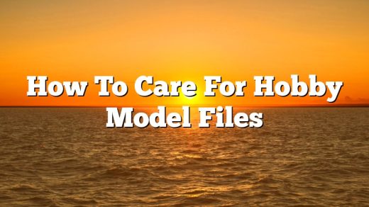 How To Care For Hobby Model Files