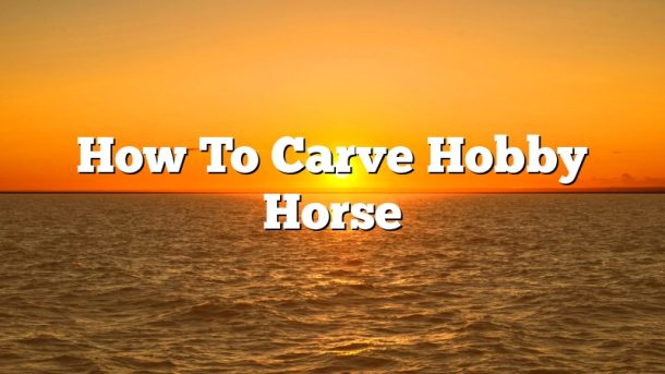 How To Carve Hobby Horse