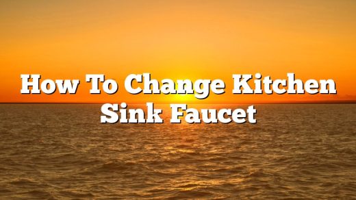 How To Change Kitchen Sink Faucet