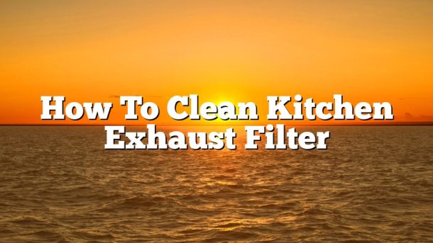 How To Clean Kitchen Exhaust Filter