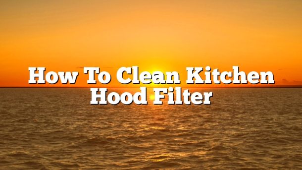 How To Clean Kitchen Hood Filter