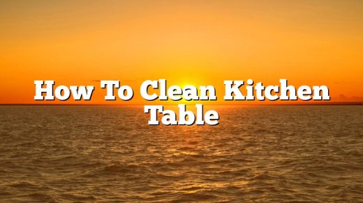 How To Clean Kitchen Table