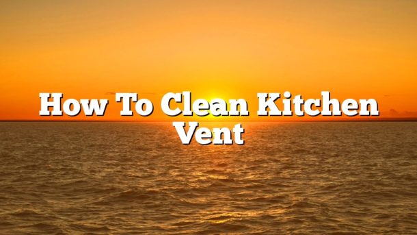 How To Clean Kitchen Vent
