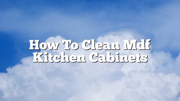 How To Clean Mdf Kitchen Cabinets