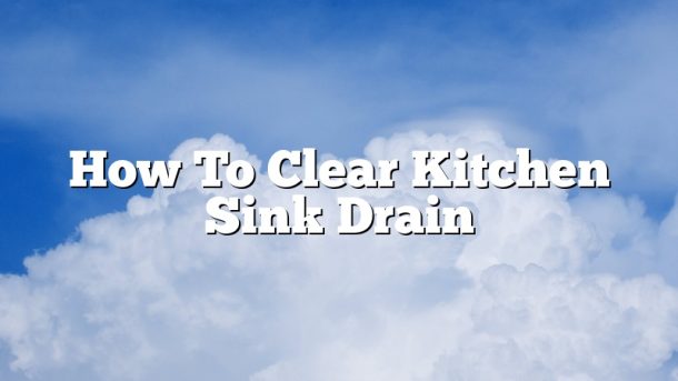 How To Clear Kitchen Sink Drain