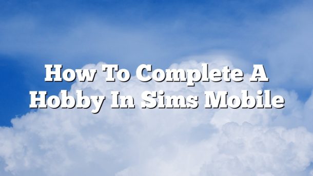 How To Complete A Hobby In Sims Mobile
