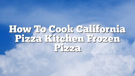 How To Cook California Pizza Kitchen Frozen Pizza