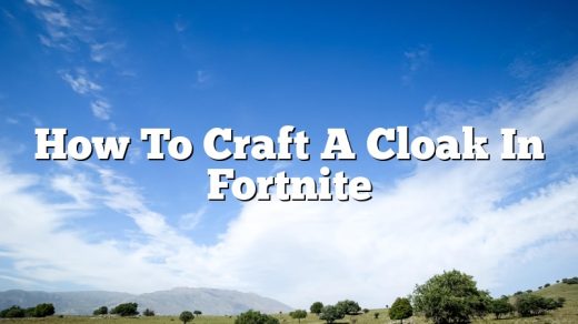 How To Craft A Cloak In Fortnite