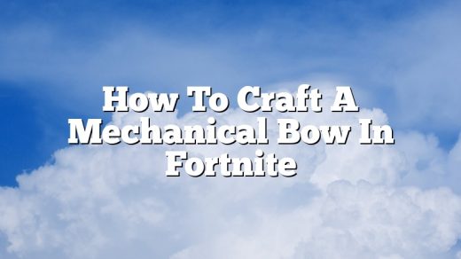 How To Craft A Mechanical Bow In Fortnite