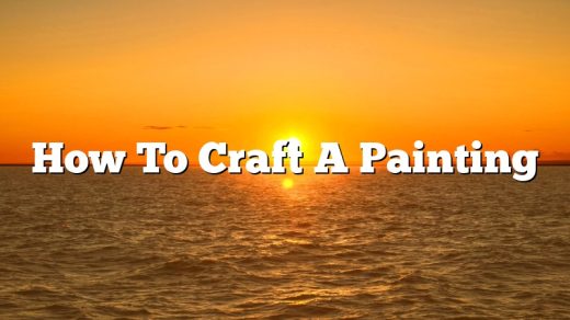 How To Craft A Painting
