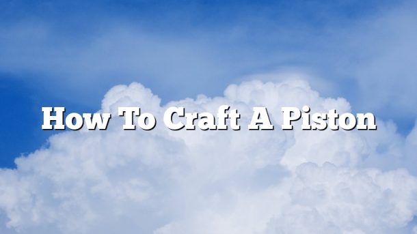 How To Craft A Piston