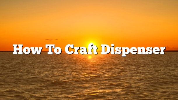How To Craft Dispenser