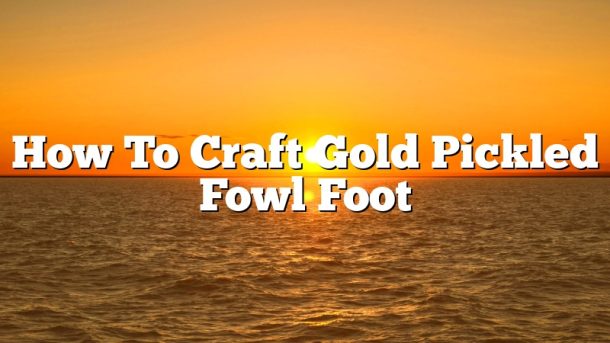 How To Craft Gold Pickled Fowl Foot