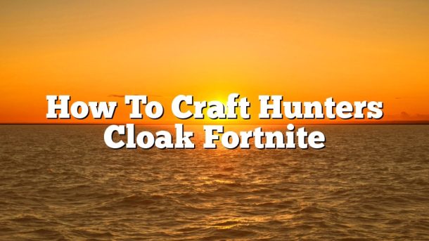 How To Craft Hunters Cloak Fortnite