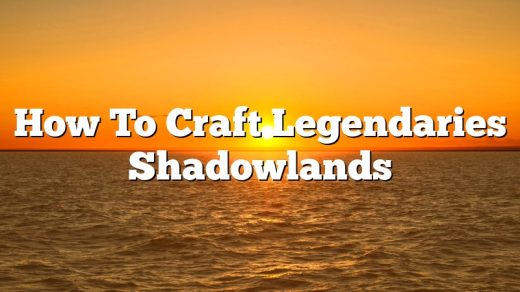 How To Craft Legendaries Shadowlands