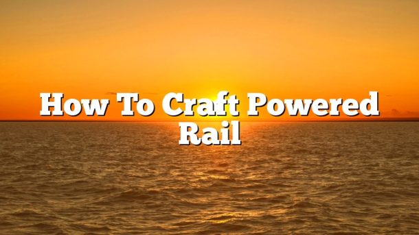 How To Craft Powered Rail