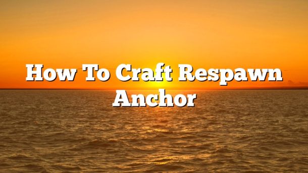 How To Craft Respawn Anchor
