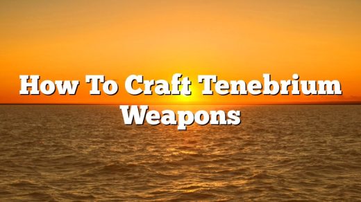 How To Craft Tenebrium Weapons