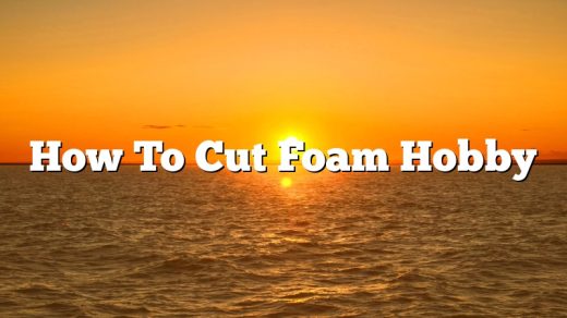 How To Cut Foam Hobby