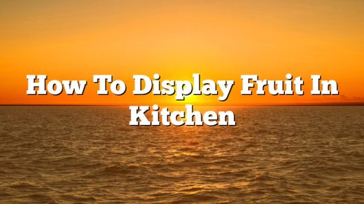 How To Display Fruit In Kitchen