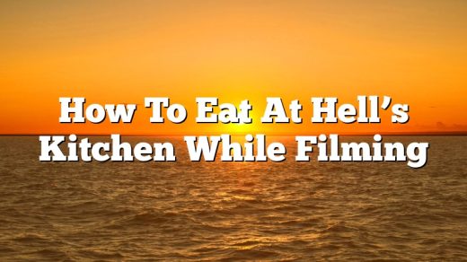 How To Eat At Hell’s Kitchen While Filming