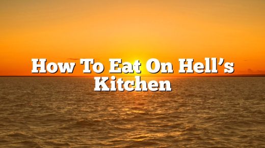 How To Eat On Hell’s Kitchen