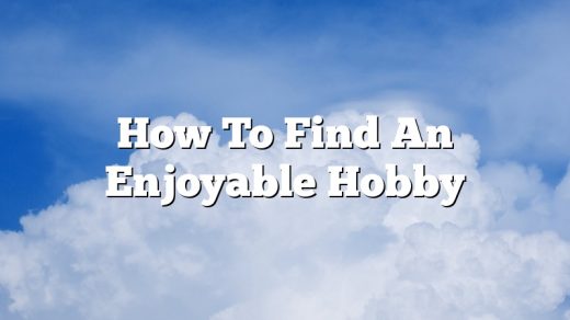 How To Find An Enjoyable Hobby
