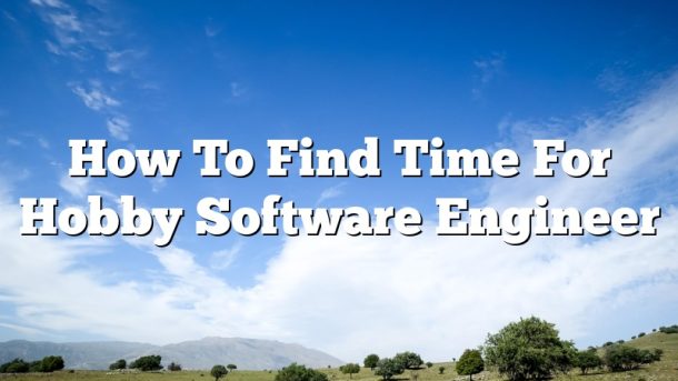 How To Find Time For Hobby Software Engineer