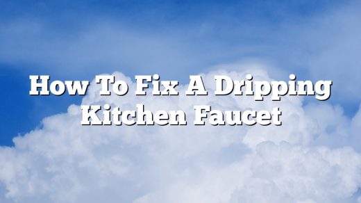 How To Fix A Dripping Kitchen Faucet