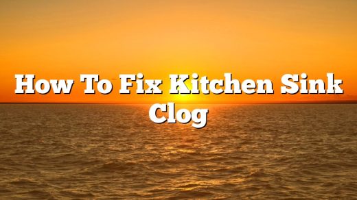 How To Fix Kitchen Sink Clog