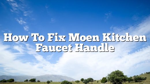 How To Fix Moen Kitchen Faucet Handle