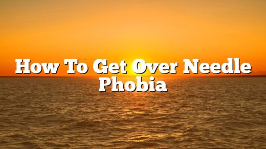 How To Get Over Needle Phobia