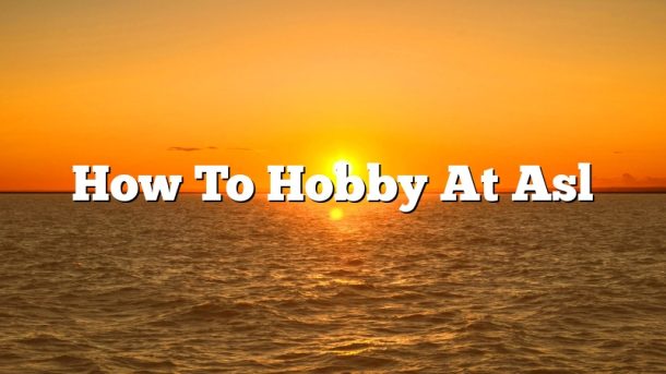How To Hobby At Asl