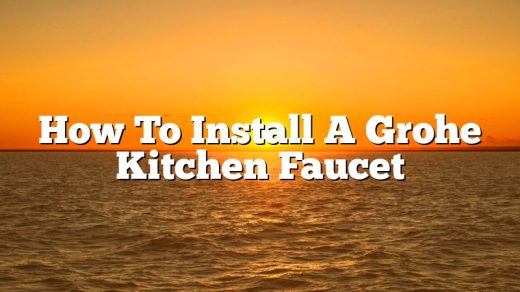 How To Install A Grohe Kitchen Faucet