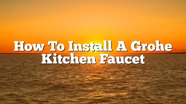 How To Install A Grohe Kitchen Faucet