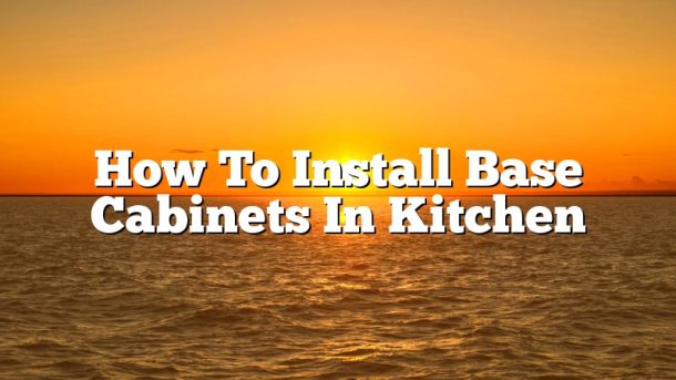 How To Install Base Cabinets In Kitchen