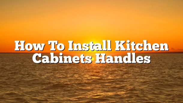 How To Install Kitchen Cabinets Handles
