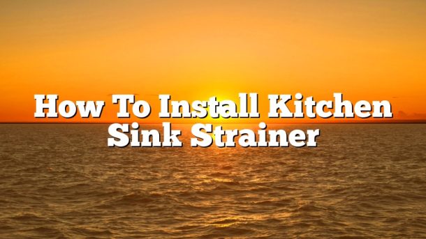 How To Install Kitchen Sink Strainer