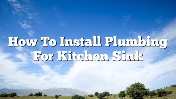How To Install Plumbing For Kitchen Sink