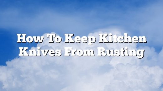 How To Keep Kitchen Knives From Rusting