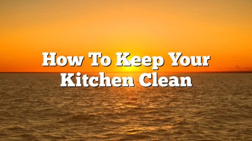 How To Keep Your Kitchen Clean