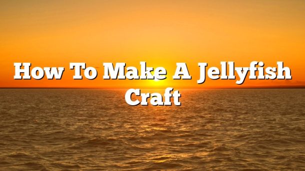 How To Make A Jellyfish Craft
